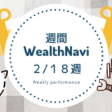【週刊WealthNavi】２/１８週のパフォーマンスは？プラ転！！…っそして！！